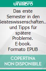 Das erste Semester in den Geisteswissenschaften... und Tipps für spätere Probleme. E-book. Formato EPUB ebook di Ulrike Sals