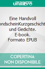 Eine Handvoll MondscheinKurzgeschichten und Gedichte. E-book. Formato EPUB ebook