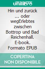 Hin und zurück ... oder wegErlebtes zwischen Bottrop und Bad Reichenhall. E-book. Formato EPUB ebook