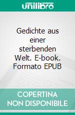 Gedichte aus einer sterbenden Welt. E-book. Formato EPUB ebook