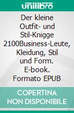 Der kleine Outfit- und Stil-Knigge 2100Business-Leute, Kleidung, Stil und Form. E-book. Formato EPUB ebook