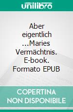 Aber eigentlich ...Maries Vermächtnis. E-book. Formato EPUB ebook