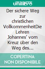 Der sichere Weg zur christlichen VollkommenheitDie Lehren Johannes' vom Kreuz über den Weg des christlichen Mystikers zur Vereinigung mit Gott. E-book. Formato EPUB ebook di Johannes vom Kreuz