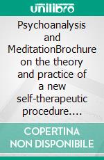 Psychoanalysis and MeditationBrochure on the theory and practice of a new self-therapeutic procedure. E-book. Formato EPUB ebook