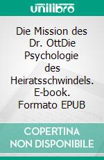 Die Mission des Dr. OttDie Psychologie des Heiratsschwindels. E-book. Formato EPUB ebook