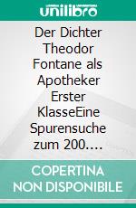 Der Dichter Theodor Fontane als Apotheker Erster KlasseEine Spurensuche zum 200. Geburtstag. E-book. Formato EPUB ebook