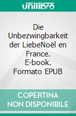 Die Unbezwingbarkeit der LiebeNoël en France. E-book. Formato EPUB ebook