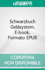 Schwarzbuch Geldsystem. E-book. Formato EPUB ebook di Sebastian Kunze