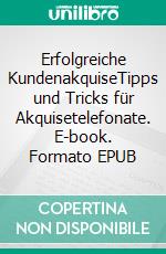 Erfolgreiche KundenakquiseTipps und Tricks für Akquisetelefonate. E-book. Formato EPUB ebook