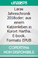 Laras Jahreschronik 2018oder: aus einem Katzenleben in Kurort Hartha. E-book. Formato EPUB ebook di Joachim Thomas