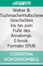 Weber & TuchmacherHultschiner Geschichten bis hin zum Fuße des Annabergs. E-book. Formato EPUB ebook
