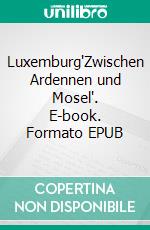 Luxemburg'Zwischen Ardennen und Mosel'. E-book. Formato EPUB ebook