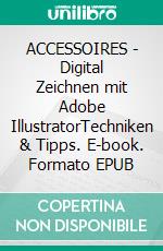 ACCESSOIRES - Digital Zeichnen mit Adobe IllustratorTechniken & Tipps. E-book. Formato EPUB ebook di Dimitri Jelezky