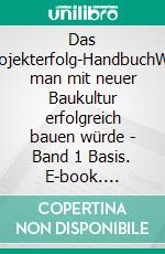 Das Projekterfolg-HandbuchWie man mit neuer Baukultur erfolgreich bauen würde - Band 1 Basis. E-book. Formato EPUB ebook di Stefan Lechner