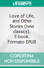 Love of Life, and Other Stories (new classics). E-book. Formato EPUB ebook