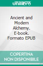 Ancient and Modern Alchemy. E-book. Formato EPUB ebook di H. Stanley Redgrove