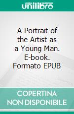A Portrait of the Artist as a Young Man. E-book. Formato EPUB ebook di James Joyce