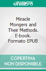 Miracle Mongers and Their Methods. E-book. Formato EPUB ebook