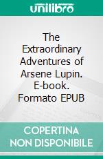 The Extraordinary Adventures of Arsene Lupin. E-book. Formato EPUB ebook