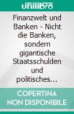 Finanzwelt und Banken - Nicht die Banken, sondern gigantische Staatsschulden und politisches Versagen sind das ProblemDas Dilemma der Banken. E-book. Formato EPUB ebook di Leon Leonhard