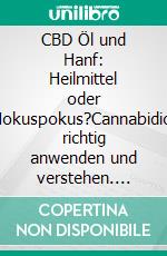 CBD Öl und Hanf: Heilmittel oder Hokuspokus?Cannabidiol richtig anwenden und verstehen. E-book. Formato EPUB ebook di Alexander Huxsohl