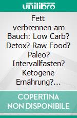 Fett verbrennen am Bauch: Low Carb? Detox? Raw Food? Paleo? Intervallfasten? Ketogene Ernährung? Erfahre, wie Abnehmen wirklich funktioniert!inkl. 10-Wochen-Action-Plan. E-book. Formato EPUB ebook di Lena Siemers