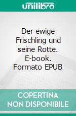 Der ewige Frischling und seine Rotte. E-book. Formato EPUB ebook