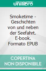 Smoketime - Geschichten von und neben der Seefahrt. E-book. Formato EPUB ebook