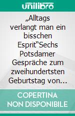 „Alltags verlangt man ein bisschen Esprit“Sechs Potsdamer Gespräche zum zweihundertsten Geburtstag von Theodor Fontane. E-book. Formato EPUB ebook