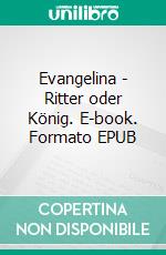 Evangelina - Ritter oder König. E-book. Formato EPUB ebook