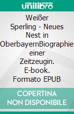 Weißer Sperling - Neues Nest in OberbayernBiographie einer Zeitzeugin. E-book. Formato EPUB ebook