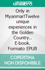 Only in Myanmar!Twelve unique experiences in the Golden Country.. E-book. Formato EPUB ebook di Martin Mehner