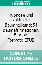 Hypnose und spirituelle Baumheilkunde54 Baumaffirmationen. E-book. Formato EPUB ebook di Matthias Felder