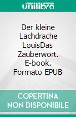 Der kleine Lachdrache LouisDas Zauberwort. E-book. Formato EPUB ebook