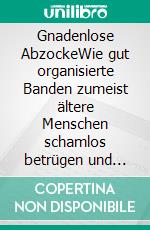 Gnadenlose AbzockeWie gut organisierte Banden zumeist ältere Menschen schamlos betrügen und hierbei Millionen verdienen. E-book. Formato EPUB ebook di Jürgen Dieter von Jan