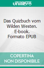 Das Quizbuch vom Wilden Westen. E-book. Formato EPUB ebook