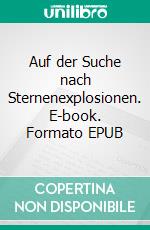 Auf der Suche nach Sternenexplosionen. E-book. Formato EPUB ebook