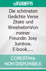 Die schönsten Gedichte Verse Zitate und WeisheitenVon meiner Freundin Josy Jumtow. E-book. Formato EPUB ebook