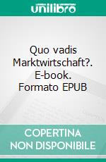 Quo vadis Marktwirtschaft?. E-book. Formato EPUB ebook