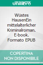 Wüstes HausenEin mittelalterlicher Kriminalroman. E-book. Formato EPUB ebook di Henrich Dörmer