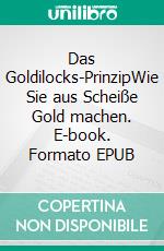 Das Goldilocks-PrinzipWie Sie aus Scheiße Gold machen. E-book. Formato EPUB ebook di Eva Klein