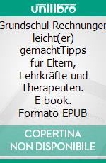 Grundschul-Rechnungen leicht(er) gemachtTipps für Eltern, Lehrkräfte und Therapeuten. E-book. Formato EPUB