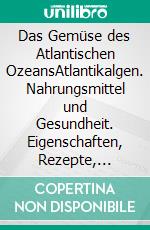 Das Gemüse des Atlantischen OzeansAtlantikalgen. Nahrungsmittel und Gesundheit. Eigenschaften, Rezepte, Beschreibung. E-book. Formato EPUB