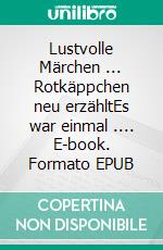 Lustvolle Märchen ... Rotkäppchen neu erzähltEs war einmal .... E-book. Formato EPUB ebook