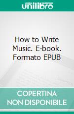 How to Write Music. E-book. Formato EPUB ebook