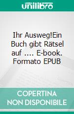 Ihr Ausweg!Ein Buch gibt Rätsel auf .... E-book. Formato EPUB ebook