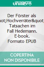 Der Förster als "Hochverräter"Die Tatsachen im Fall Hedemann. E-book. Formato EPUB ebook