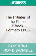 The Initiates of the Flame. E-book. Formato EPUB ebook