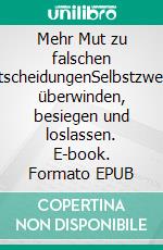 Mehr Mut zu falschen EntscheidungenSelbstzweifel überwinden, besiegen und loslassen. E-book. Formato EPUB ebook