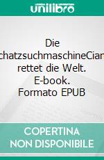 Die SchatzsuchmaschineCiano rettet die Welt. E-book. Formato EPUB ebook
